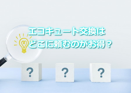 エコキュート交換 比較してどこがお得?