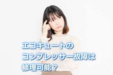 エコキュートのコンプレッサー故障は修理可能？交換との比較や費用相場を解説