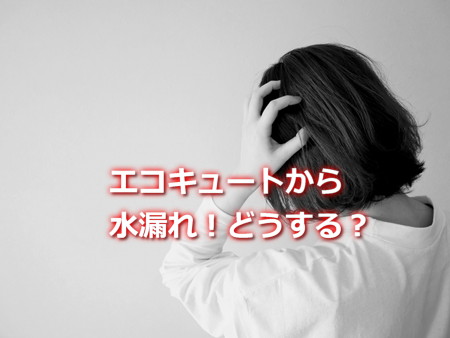 エコキュートから水漏れ！どうする？