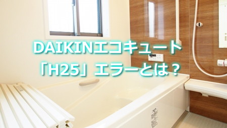 ダイキンエコキュート「H25」エラーとは？