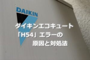 ダイキンエコキュート「H54」エラーの原因と対処法