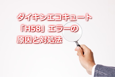 ダイキンエコキュート「H58」エラーの原因と対処法