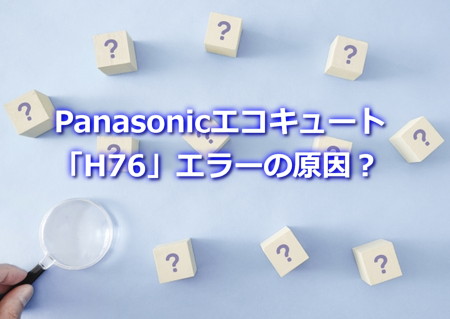 Panasonicエコキュート「H76」エラーの原因？