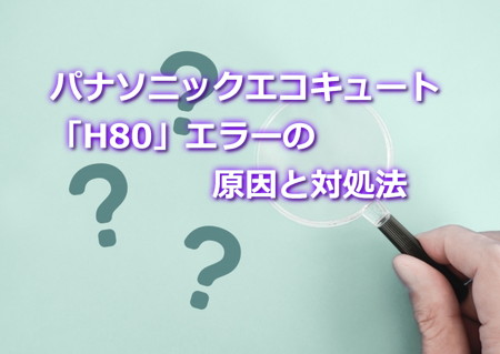 パナソニックエコキュート「H80」エラーの原因と対処法