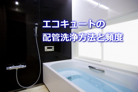 エコキュートの配管洗浄方法と頻度の目安