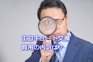 エコキュート交換費用の内訳は？