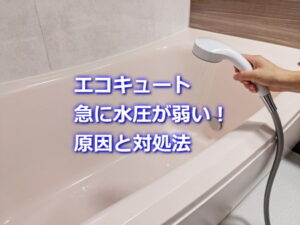 エコキュート急に水圧弱くなる原因と対処法
