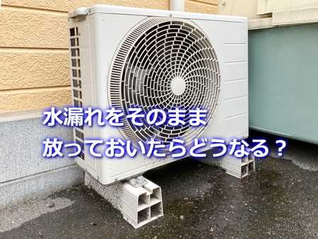 水漏れをそのまま
放置してたらどうなる？