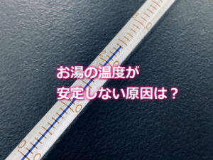 お湯の温度が安定しない原因は？