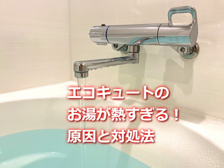 エコキュートのお湯が熱すぎる！原因と対処法