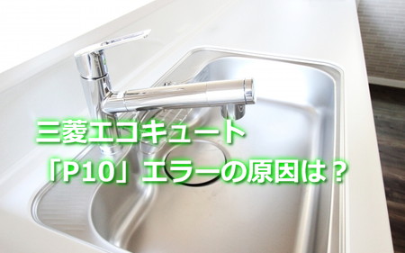 三菱エコキュート「P10」エラーの原因は？