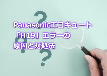 Panasonicエコキュート「H19」エラーの原因と対処法