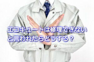 エコキュートは修理できないと言われたらどうする？