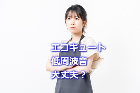 エコキュートの低周波音大丈夫？