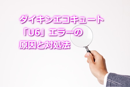 ダイキンエコキュート「U6」エラーの原因と対処法